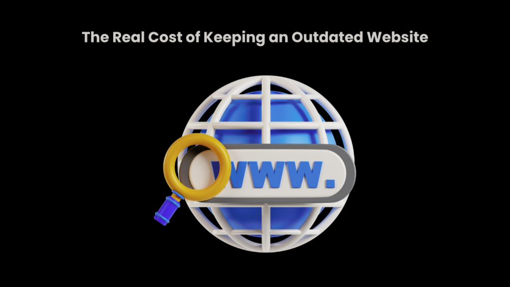 The Real Cost of Keeping an Outdated Website