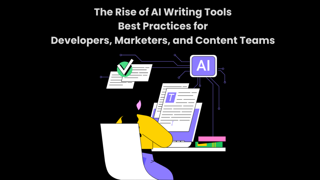 The Rise of AI Writing Tools Best Practices for Developers, Marketers, and Content Teams