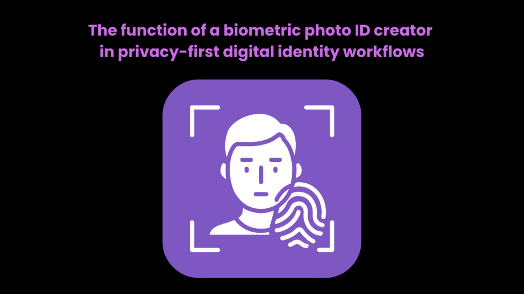 The function of a biometric photo ID creator in privacy-first digital identity workflows
