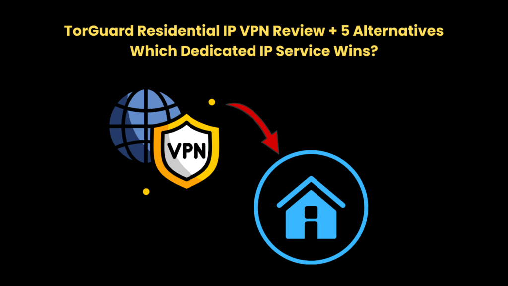 TorGuard Residential IP VPN Review + 5 Alternatives Which Dedicated IP Service Wins