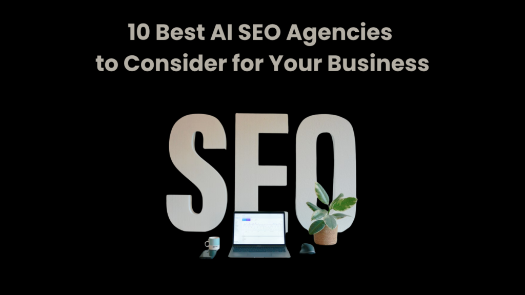 10 Best AI SEO Agencies to Consider for Your Business