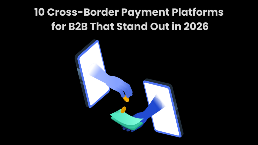 10 Cross-Border Payment Platforms for B2B That Stand Out in 2026