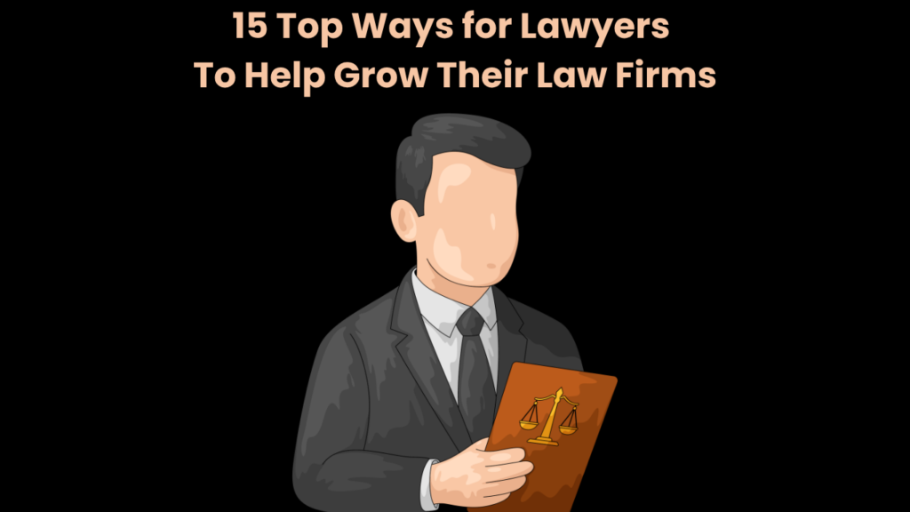 15 Top Ways for Lawyers To Help Grow Their Law Firms