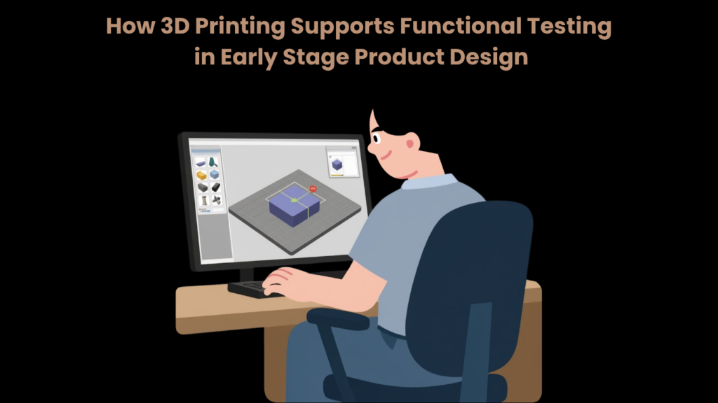 How 3D Printing Supports Functional Testing in Early Stage Product Design