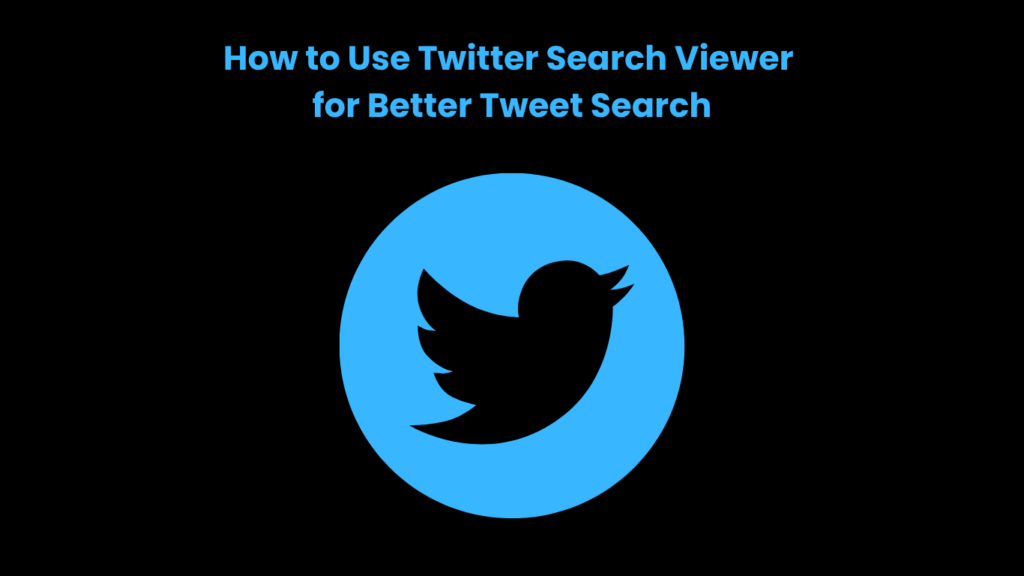 How to Use Twitter Search Viewer for Better Tweet Search