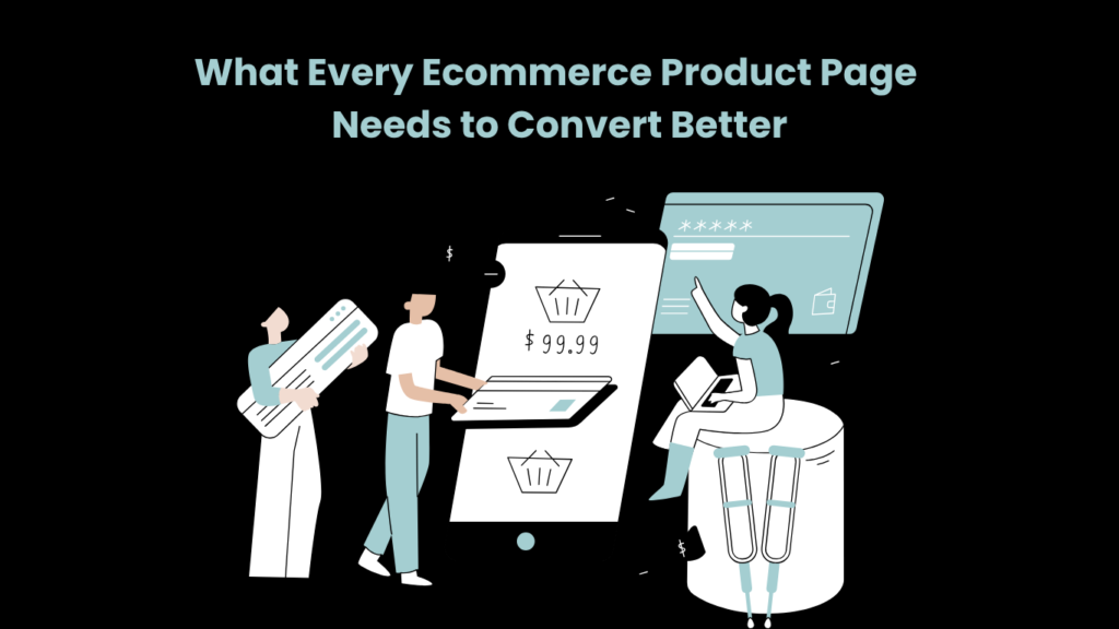 What Every Ecommerce Product Page Needs to Convert Better